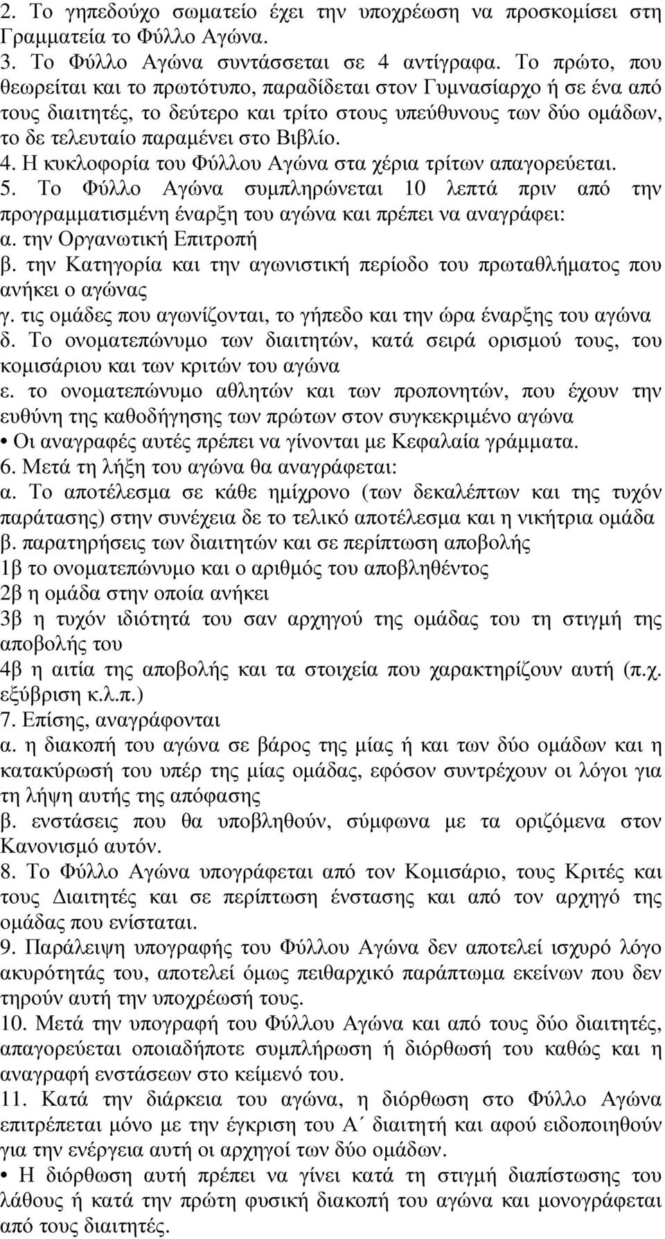 Η κυκλοφορία του Φύλλου Αγώνα στα χέρια τρίτων απαγορεύεται. 5. Το Φύλλο Αγώνα συµπληρώνεται 10 λεπτά πριν από την προγραµµατισµένη έναρξη του αγώνα και πρέπει να αναγράφει: α.