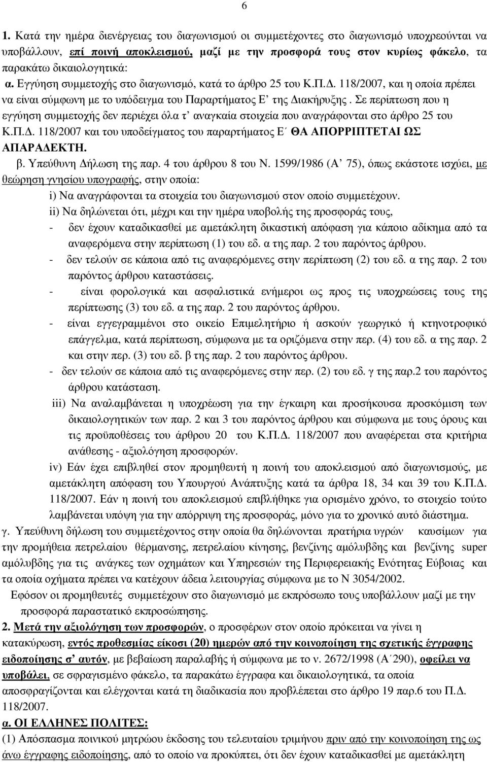 Σε περίπτωση που η εγγύηση συµµετοχής δεν περιέχει όλα τ αναγκαία στοιχεία που αναγράφονται στο άρθρο 25 του Κ.Π.. 118/2007 και του υποδείγµατος του παραρτήµατος Ε ΘΑ ΑΠΟΡΡΙΠΤΕΤΑΙ ΩΣ ΑΠΑΡΑ ΕΚΤΗ. β.