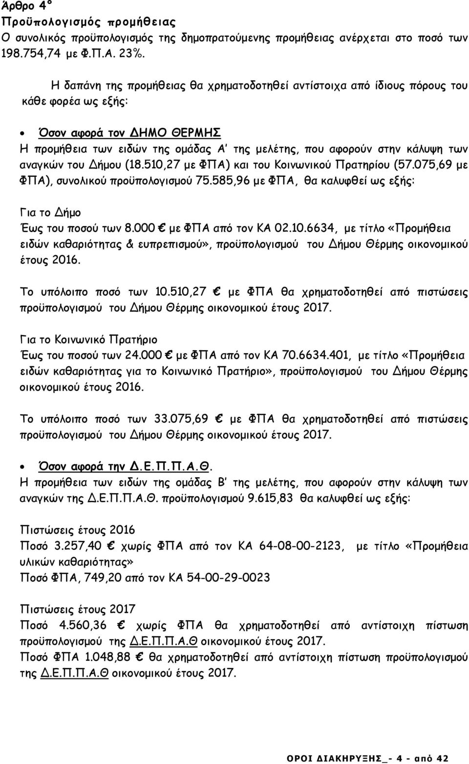 αναγκών του Δήμου (18.510,27 με ΦΠΑ) και του Κοινωνικού Πρατηρίου (57.075,69 με ΦΠΑ), συνολικού προϋπολογισμού 75.585,96 με ΦΠΑ, θα καλυφθεί ως εξής: Για το Δήμο Έως του ποσού των 8.