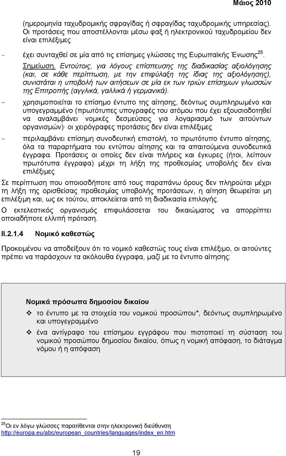 Εντούτοις, για λόγους επίσπευσης της διαδικασίας αξιολόγησης (και, σε κάθε περίπτωση, µε την επιφύλαξη της ίδιας της αξιολόγησης), συνιστάται η υποβολή των αιτήσεων σε µία εκ των τριών επίσηµων