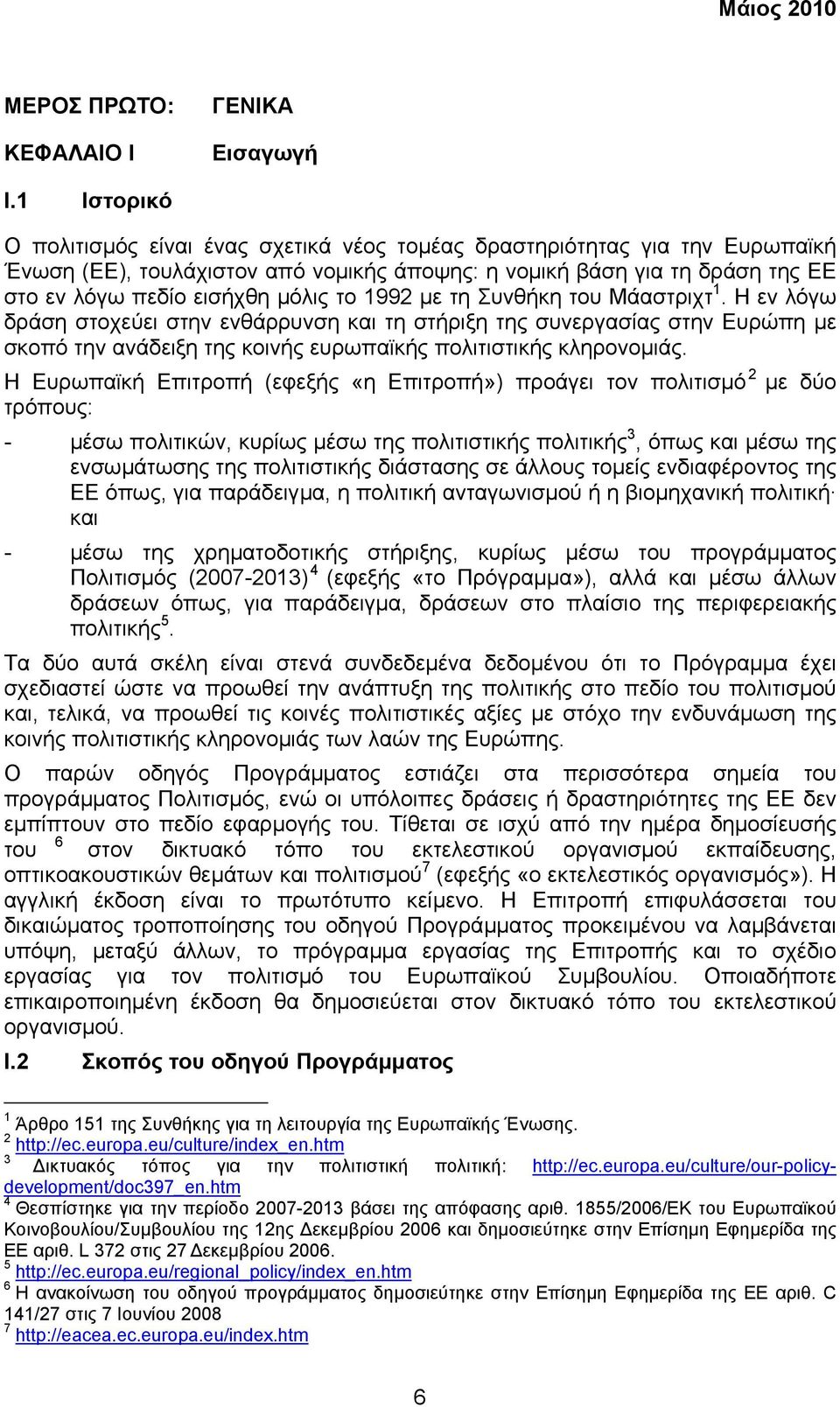 το 1992 µε τη Συνθήκη του Μάαστριχτ 1. Η εν λόγω δράση στοχεύει στην ενθάρρυνση και τη στήριξη της συνεργασίας στην Ευρώπη µε σκοπό την ανάδειξη της κοινής ευρωπαϊκής πολιτιστικής κληρονοµιάς.