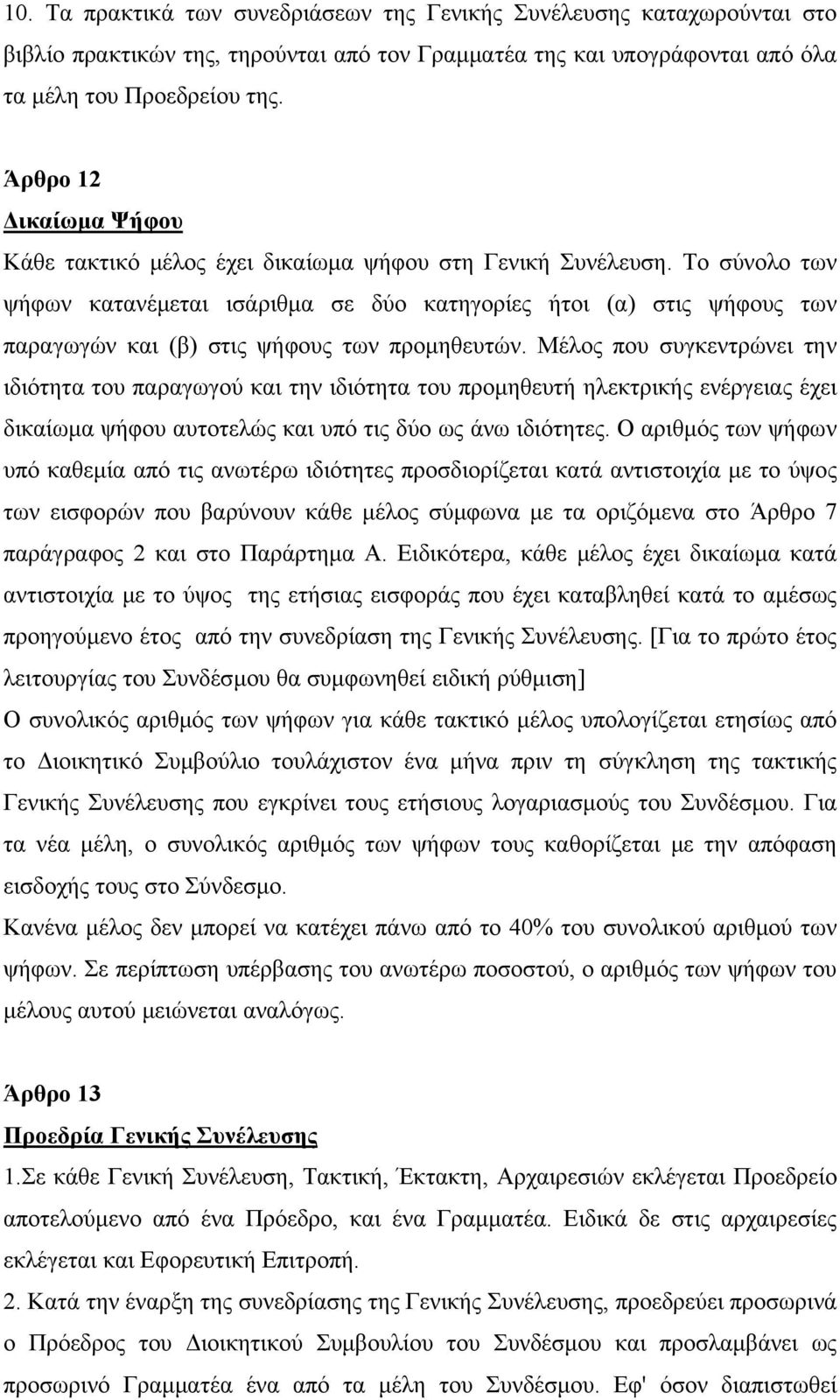 Το σύνολο των ψήφων κατανέμεται ισάριθμα σε δύο κατηγορίες ήτοι (α) στις ψήφους των παραγωγών και (β) στις ψήφους των προμηθευτών.