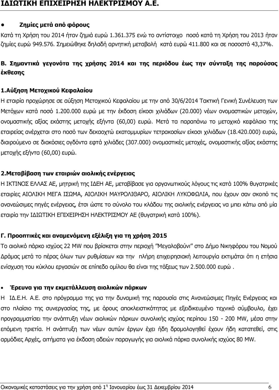 Αύξηση Μετοχικού Κεφαλαίου Η εταιρία προχώρησε σε αύξηση Μετοχικού Κεφαλαίου με την από 30/6/2014 Τακτική Γενική Συνέλευση των Μετόχων κατά ποσό 1.200.000 ευρώ με την έκδοση είκοσι χιλιάδων (20.