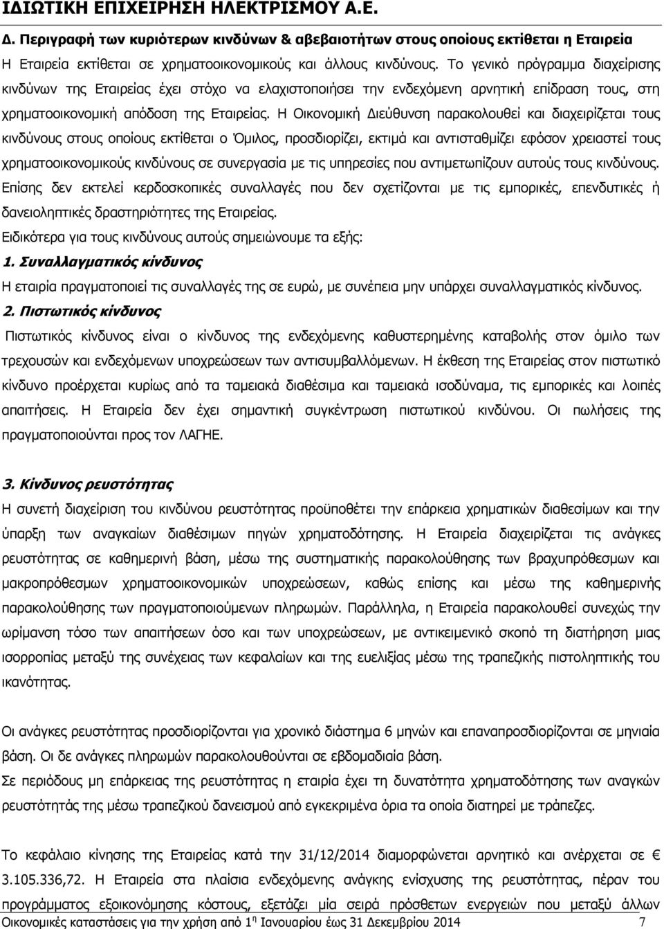 Η Οικονομική Διεύθυνση παρακολουθεί και διαχειρίζεται τους κινδύνους στους οποίους εκτίθεται ο Όμιλος, προσδιορίζει, εκτιμά και αντισταθμίζει εφόσον χρειαστεί τους χρηματοοικονομικούς κινδύνους σε