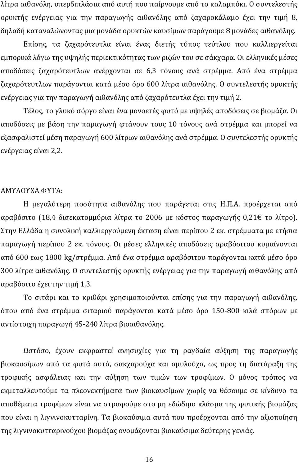 Επίσης, τα ζαχαρότευτλα είναι ένας διετής τύπος τεύτλου που καλλιεργείται εμπορικά λόγω της υψηλής περιεκτικότητας των ριζών του σε σάκχαρα.