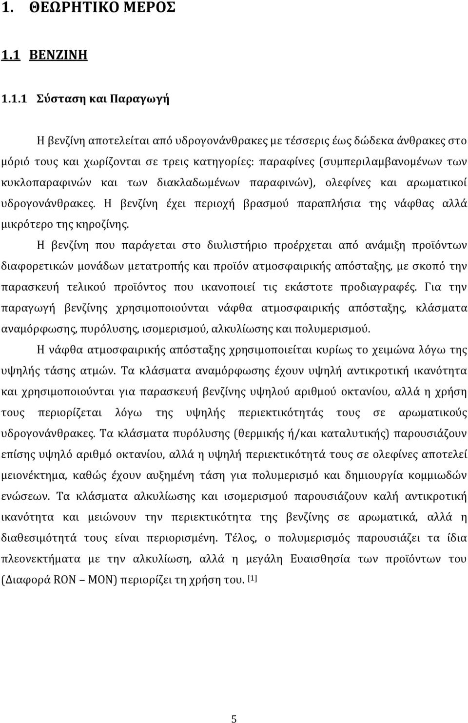 Η βενζίνη που παράγεται στο διυλιστήριο προέρχεται από ανάμιξη προϊόντων διαφορετικών μονάδων μετατροπής και προϊόν ατμοσφαιρικής απόσταξης, με σκοπό την παρασκευή τελικού προϊόντος που ικανοποιεί