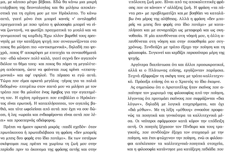 έχω πλέον βαρεθεί τους ερευνητές με την κατάξερη ψυχή που συναγωνίζονται στο ποιος θα μιλήσει πιο «αντικειμενικά», δηλαδή πιο ψυχρά, ποιος θ' αποκρύψει με επιτυχία τα συναισθήματά του -εδώ κάνουν