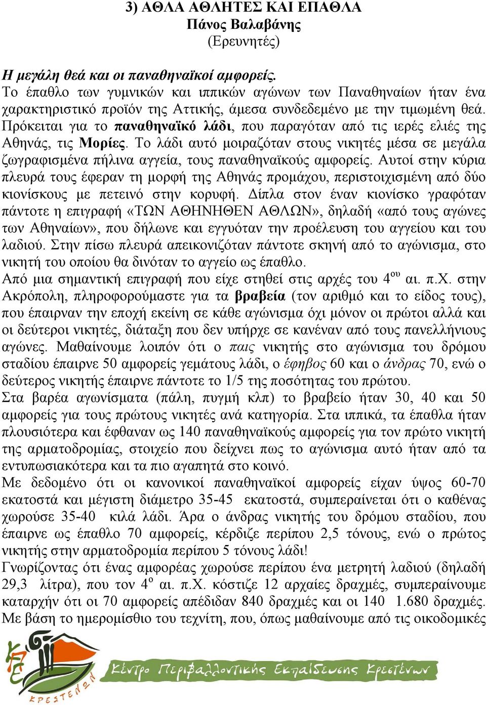 Πρόκειται για το παναθηναϊκό λάδι, που παραγόταν από τις ιερές ελιές της Αθηνάς, τις Μορίες.