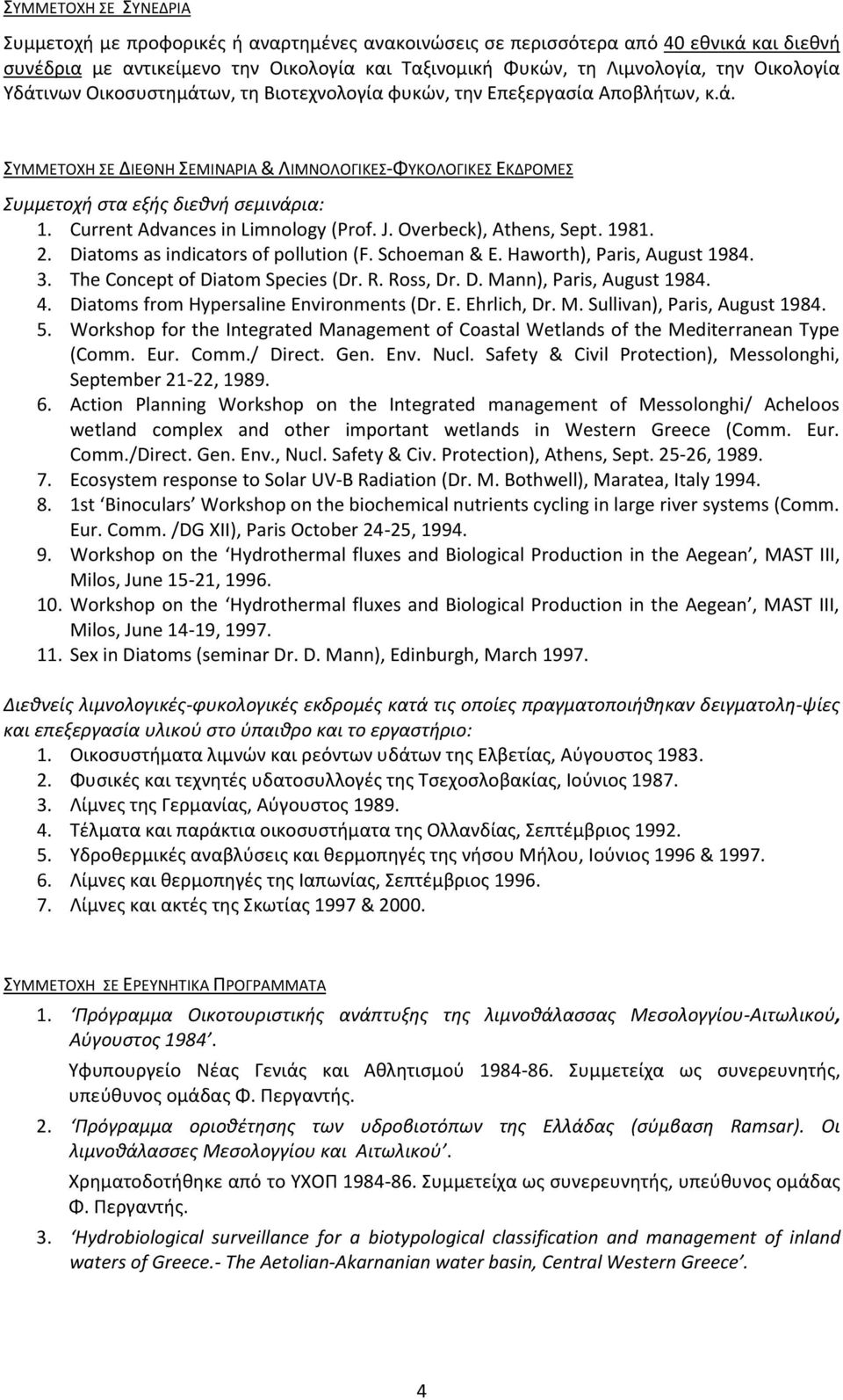 Current Advances in Limnology (Prof. J. Overbeck), Athens, Sept. 1981. 2. Diatoms as indicators of pollution (F. Schoeman & E. Haworth), Paris, August 1984. 3. The Concept of Diatom Species (Dr. R.