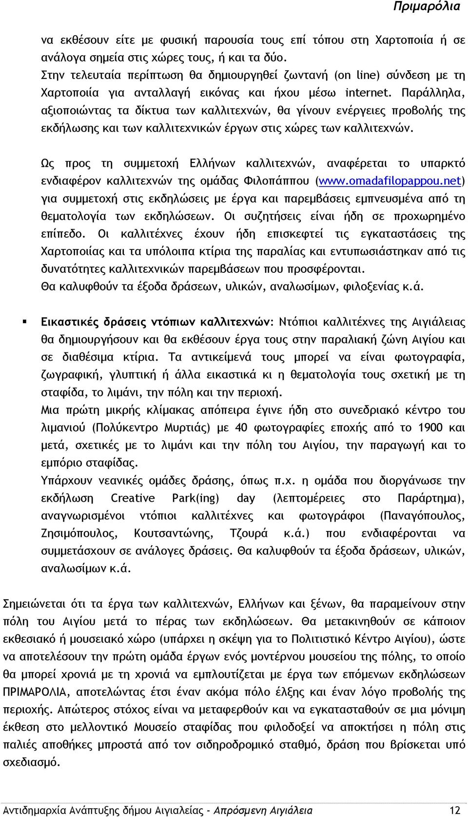 Παράλληλα, αξιοποιώντας τα δίκτυα των καλλιτεχνών, θα γίνουν ενέργειες προβολής της εκδήλωσης και των καλλιτεχνικών έργων στις χώρες των καλλιτεχνών.