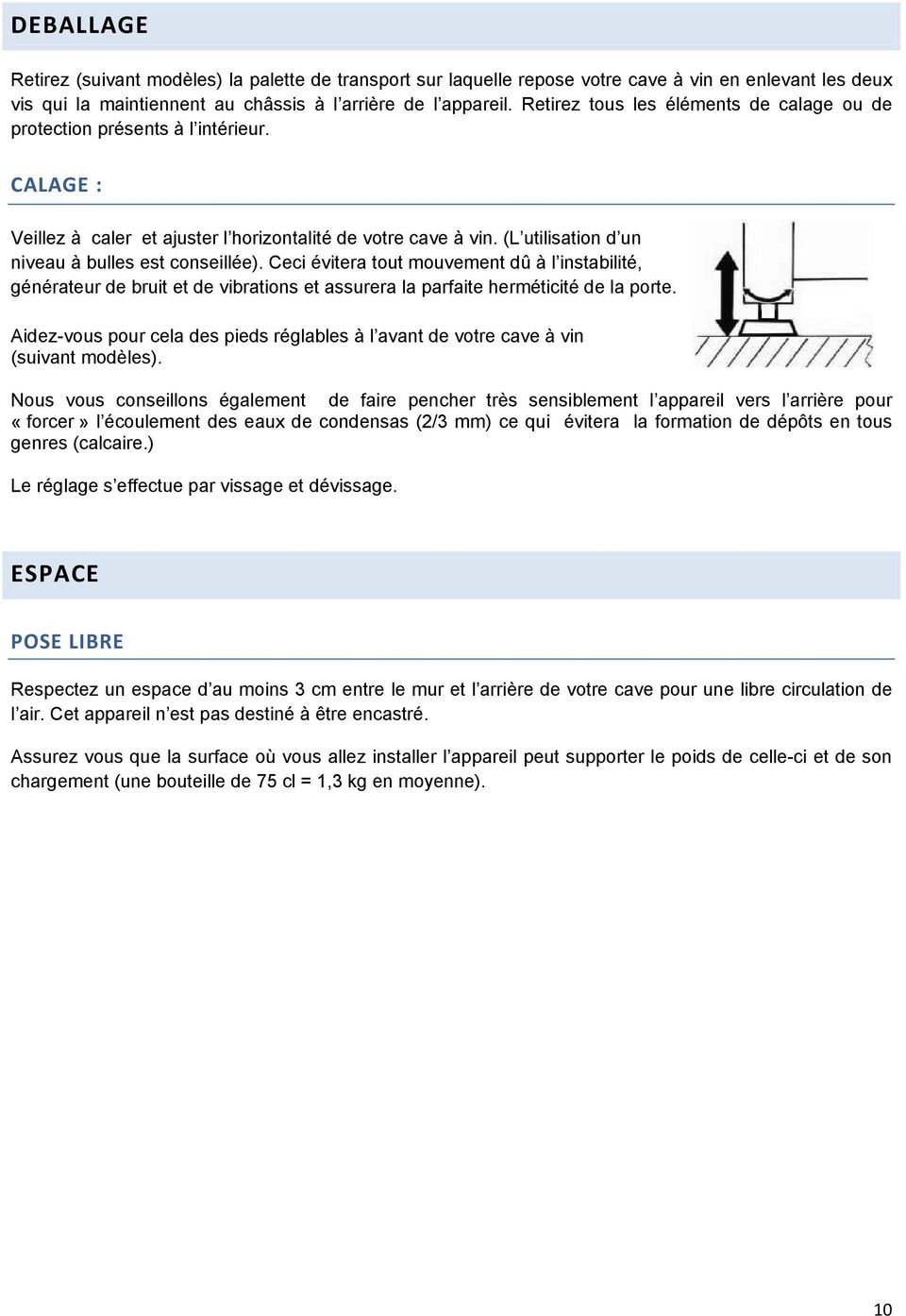 (L utilisation d un niveau à bulles est conseillée). Ceci évitera tout mouvement dû à l instabilité, générateur de bruit et de vibrations et assurera la parfaite herméticité de la porte.