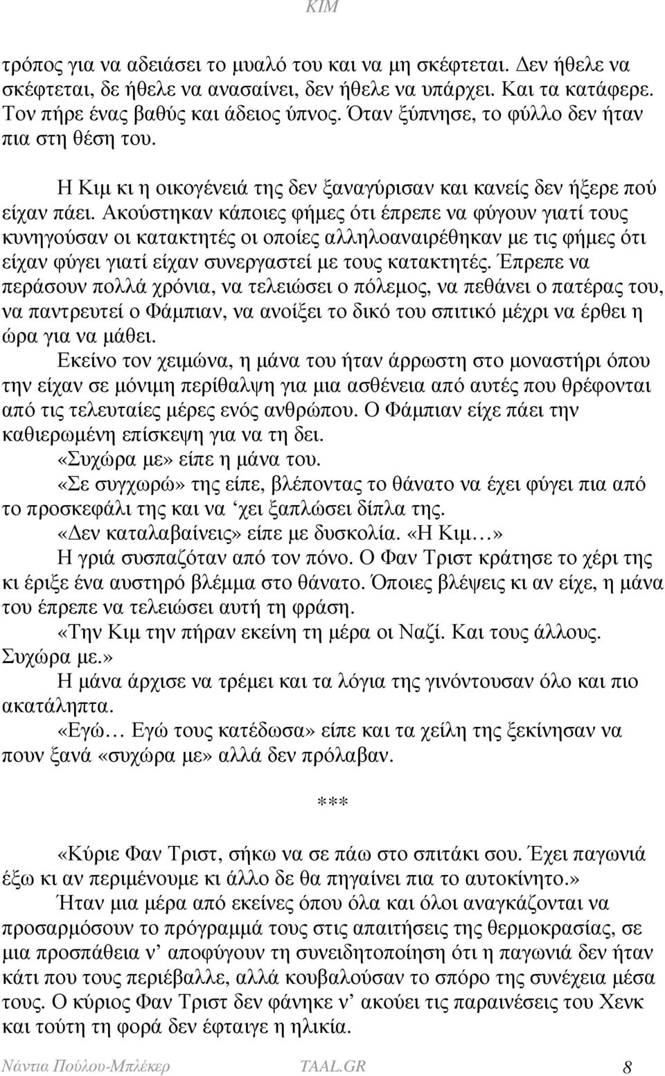 Ακούστηκαν κάποιες φήµες ότι έπρεπε να φύγουν γιατί τους κυνηγούσαν οι κατακτητές οι οποίες αλληλοαναιρέθηκαν µε τις φήµες ότι είχαν φύγει γιατί είχαν συνεργαστεί µε τους κατακτητές.