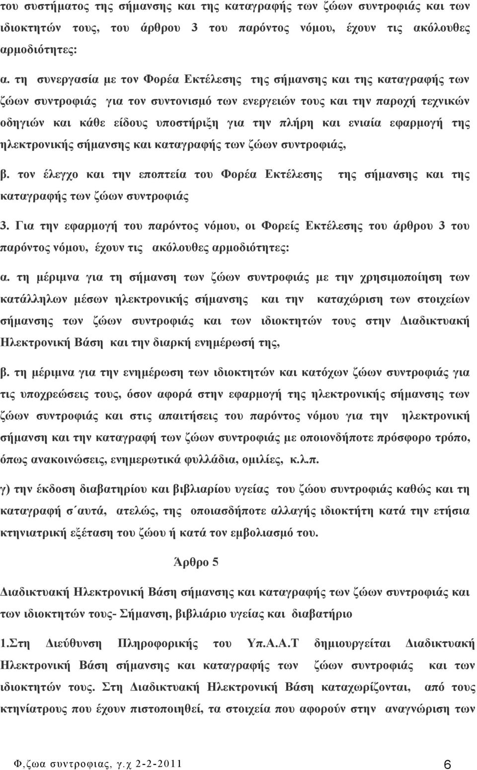 και ενιαία εφαρμογή της ηλεκτρονικής σήμανσης και καταγραφής των ζώων συντροφιάς, β. τον έλεγχο και την εποπτεία του Φορέα Εκτέλεσης της σήμανσης και της καταγραφής των ζώων συντροφιάς 3.