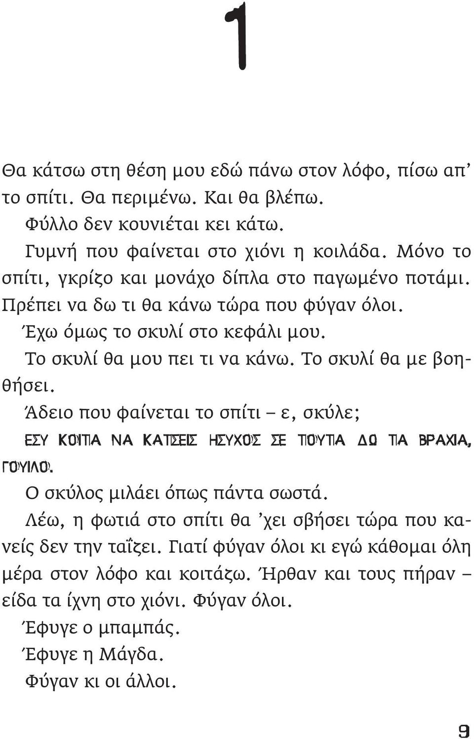 Το σκυλί θα με βοηθήσει. Άδειο που φαίνεται το σπίτι ε, σκύλε; Εσύ κοίτα να κάτσεις ήσυχος σε τούτα δω τα βράχια, Γουίλο. Ο σκύλος μιλάει όπως πάντα σωστά.