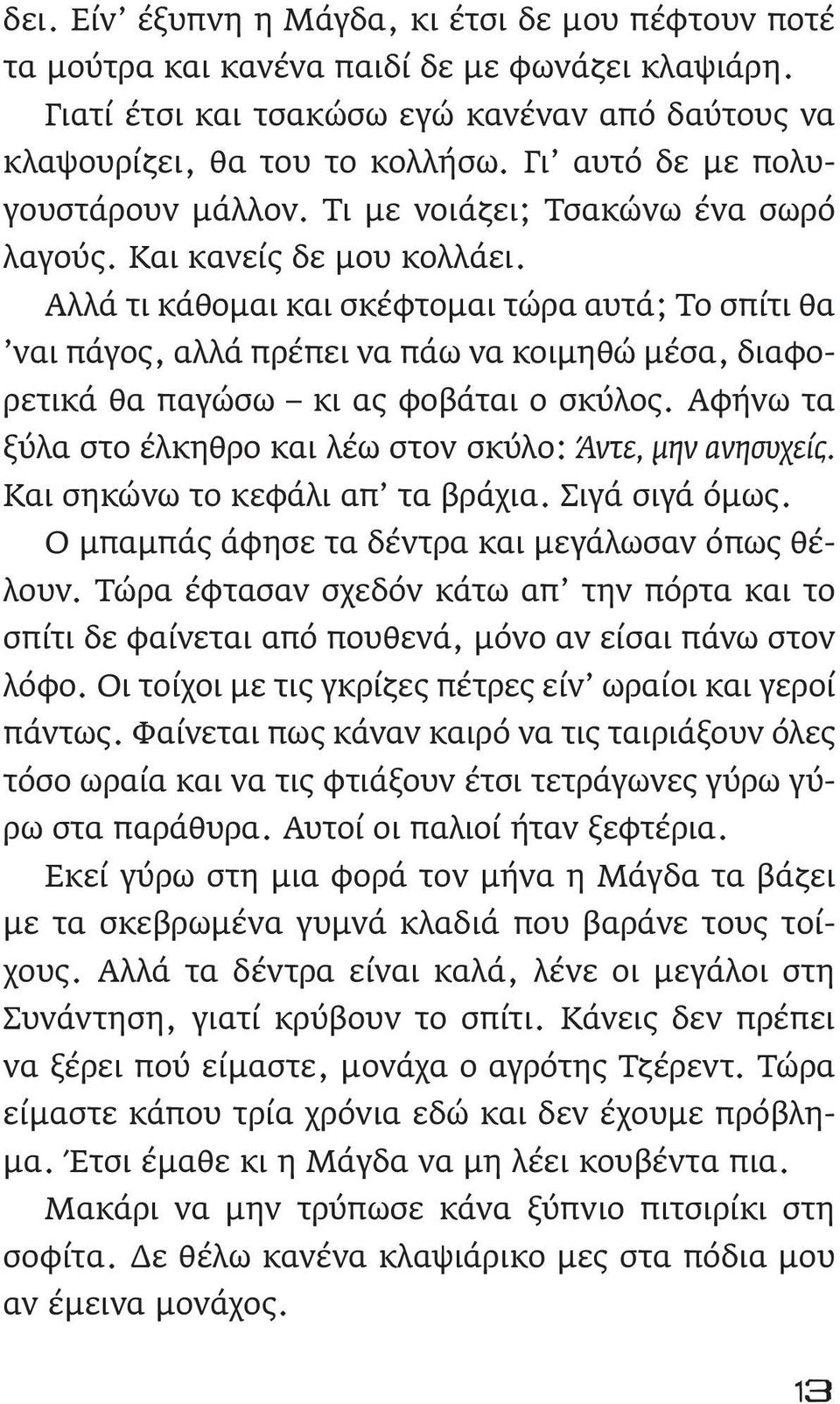 Αλλά τι κάθομαι και σκέφτομαι τώρα αυτά; Το σπίτι θα ναι πάγος, αλλά πρέπει να πάω να κοιμηθώ μέσα, διαφορετικά θα παγώσω κι ας φοβάται ο σκύλος.