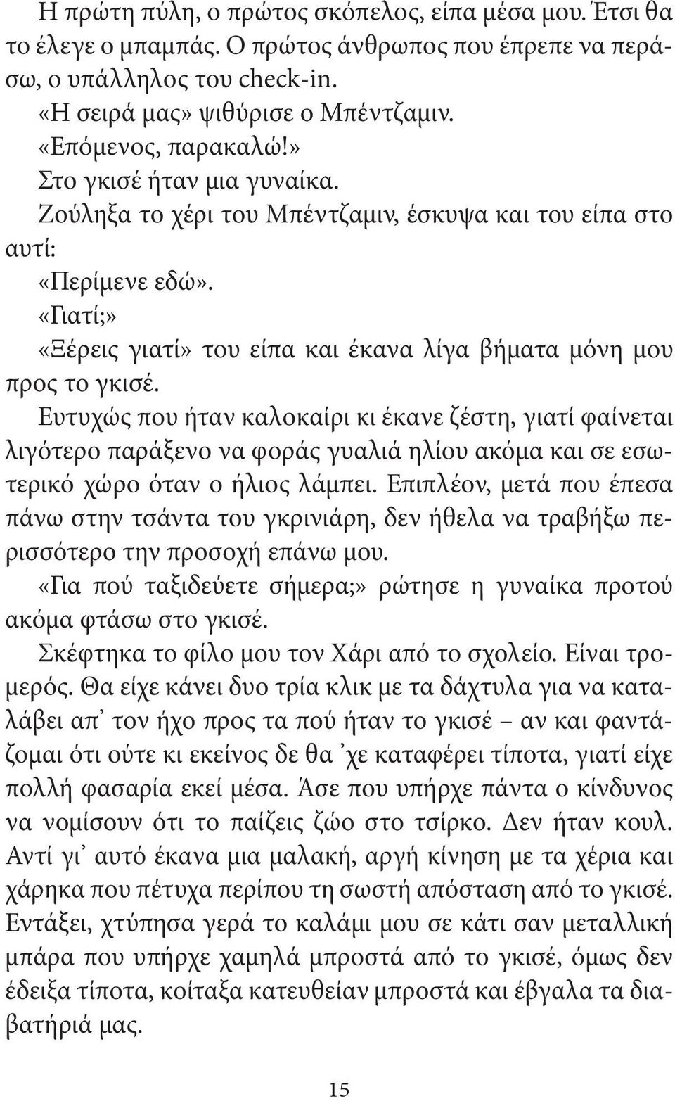 Ευτυχώς που ήταν καλοκαίρι κι έκανε ζέστη, γιατί φαίνεται λιγότερο παράξενο να φοράς γυαλιά ηλίου ακόμα και σε εσωτερικό χώρο όταν ο ήλιος λάμπει.