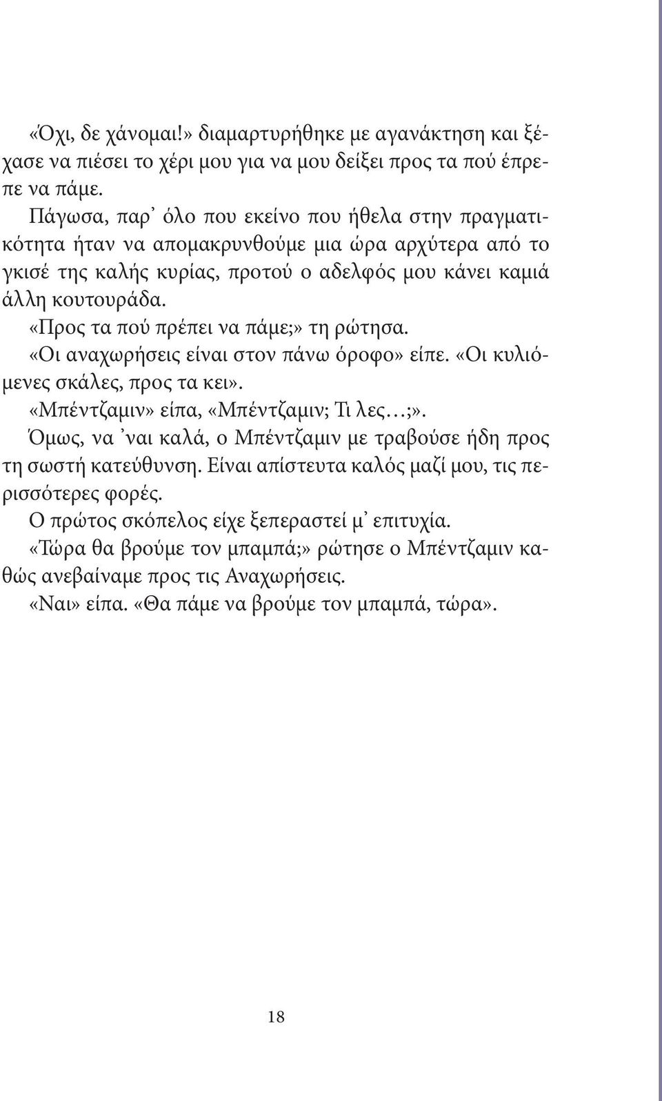 «Προς τα πού πρέπει να πάμε;» τη ρώτησα. «Οι αναχωρήσεις είναι στον πάνω όροφο» είπε. «Οι κυλιόμενες σκάλες, προς τα κει». «Μπέντζαμιν» είπα, «Μπέντζαμιν; Τι λες ;».