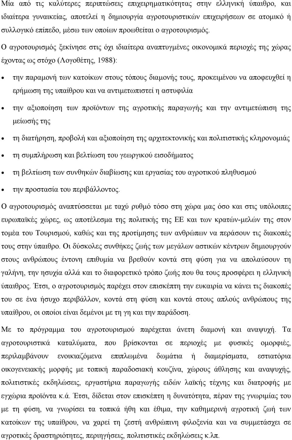 Ο αγροτουρισµός ξεκίνησε στις όχι ιδιαίτερα αναπτυγµένες οικονοµικά περιοχές της χώρας έχοντας ως στόχο (Λογοθέτης, 1988): την παραµονή των κατοίκων στους τόπους διαµονής τους, προκειµένου να