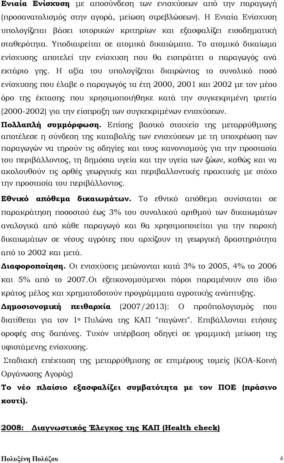 Το ατομικό δικαίωμα ενίσχυσης αποτελεί την ενίσχυση που θα εισπράττει ο παραγωγός ανά εκτάριο γης.