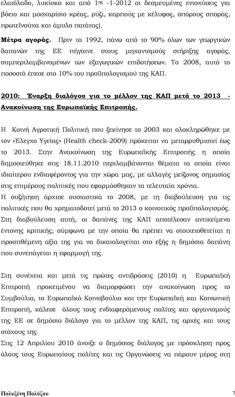 Το 2008, αυτό το ποσοστό έπεσε στο 10% του προϋπολογισμού της ΚΑΠ. 2010: Έναρξη διαλόγου για το μέλλον της ΚΑΠ μετά το 2013 - Ανακοίνωση της Ευρωπαϊκής Επιτροπής.