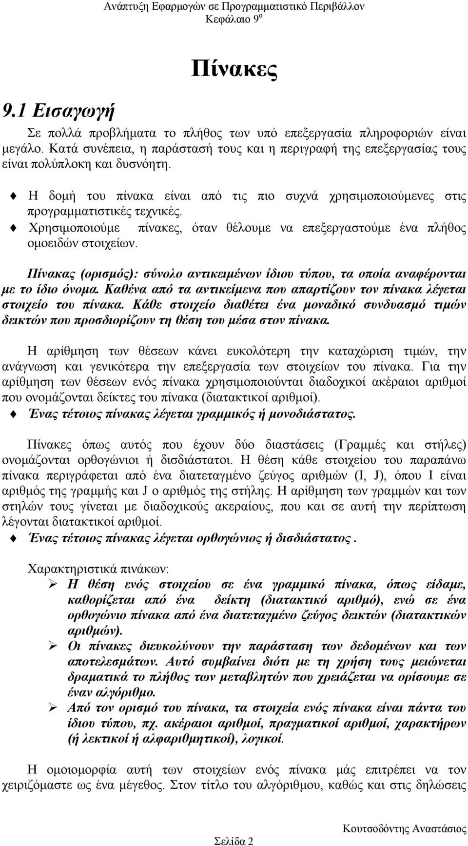 Πίνακας (ορισµός): σύνολο αντικειµένων ίδιου τύπου, τα οποία αναφέρονται µε το ίδιο όνοµα. Καθένα από τα αντικείµενα που απαρτίζουν τον πίνακα λέγεται στοιχείο του πίνακα.