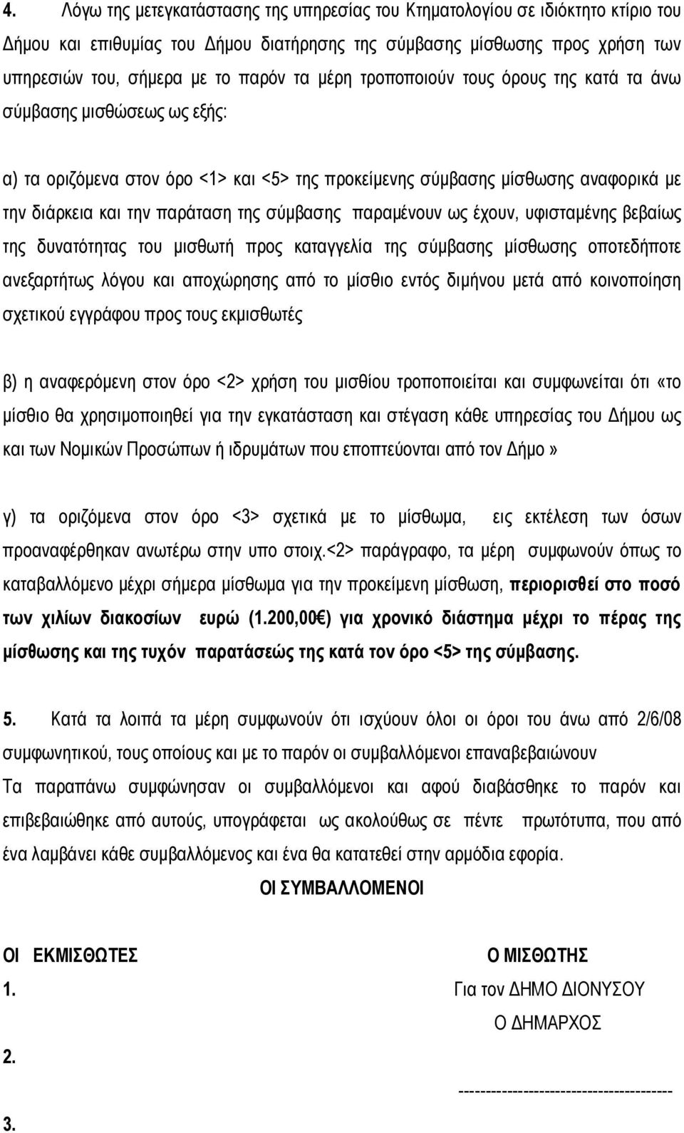 παραμένουν ως έχουν, υφισταμένης βεβαίως της δυνατότητας του μισθωτή προς καταγγελία της σύμβασης μίσθωσης οποτεδήποτε ανεξαρτήτως λόγου και αποχώρησης από το μίσθιο εντός διμήνου μετά από