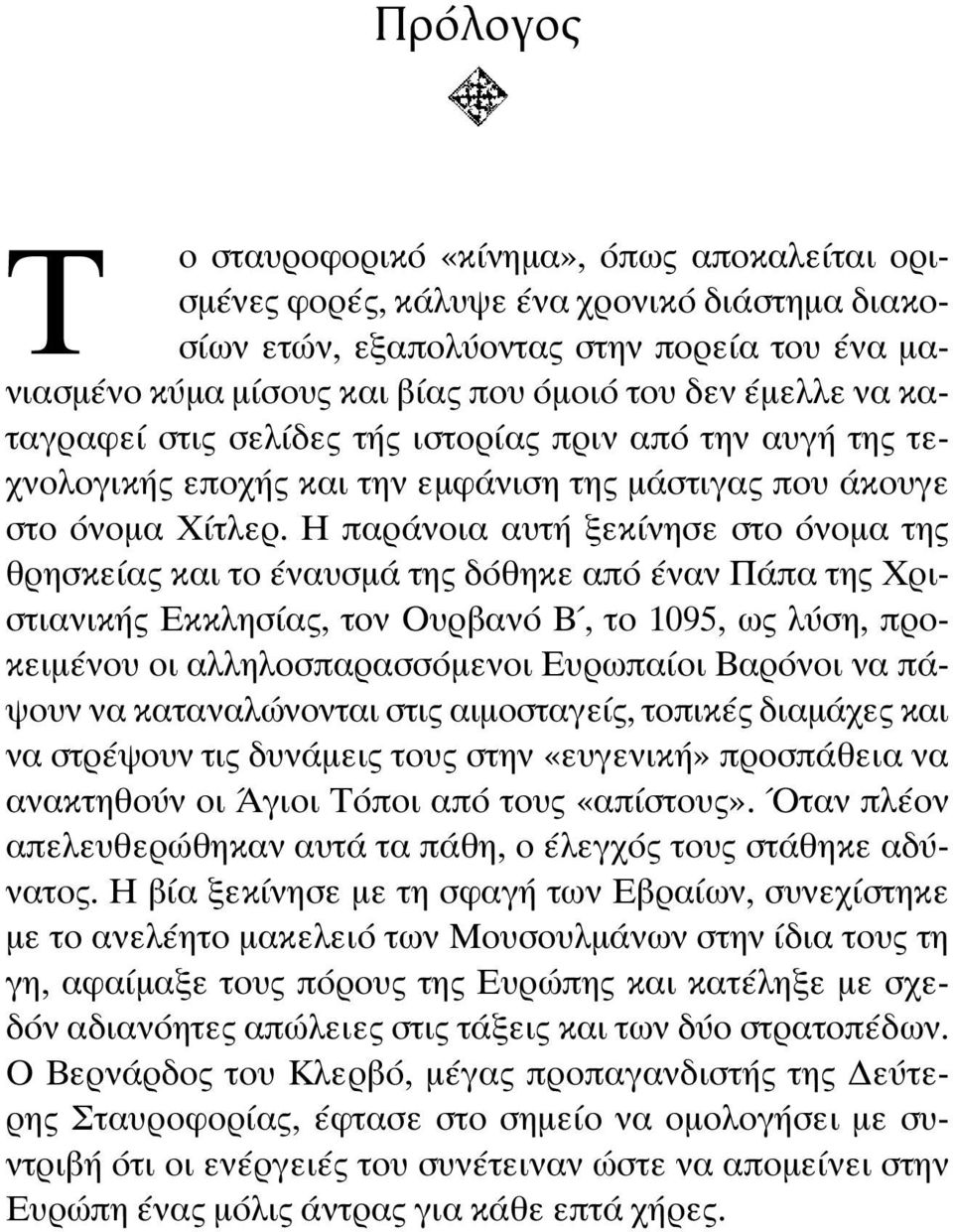 Η παράνοια αυτή ξεκίνησε στο όνοµα της θρησκείας και το έναυσµά της δόθηκε από έναν Πάπα της Χριστιανικής Εκκλησίας, τον Ουρβανό Β, το 1095, ως λύση, προκειµένου οι αλληλοσπαρασσόµενοι Ευρωπαίοι