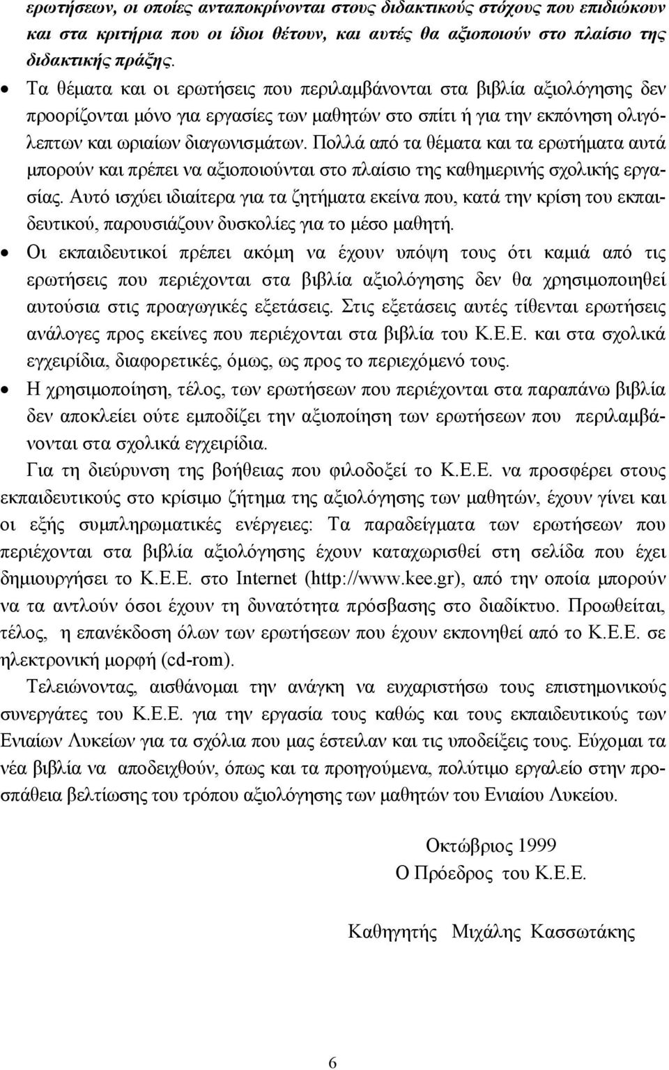 Πολλά από τα θέµατα και τα ερωτήµατα αυτά µπορούν και πρέπει να αξιοποιούνται στο πλαίσιο της καθηµερινής σχολικής εργασίας.