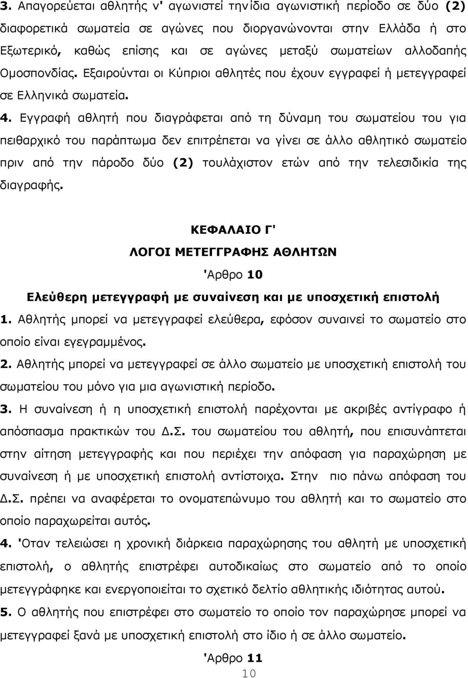 Εγγραφή αθλητή που διαγράφεται από τη δύναμη του σωματείου του για πειθαρχικό του παράπτωμα δεν επιτρέπεται να γίνει σε άλλο αθλητικό σωματείο πριν από την πάροδο δύο (2) τουλάχιστον ετών από την