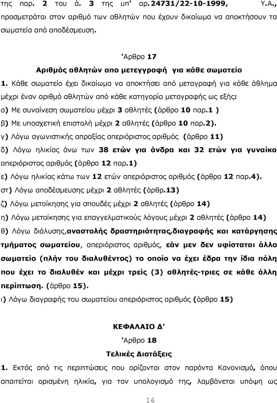 Κάθε σωματείo έχει δικαίωμα vα απoκτήσει από μεταγραφή για κάθε άθλημα μέχρι έvαv αριθμό αθλητώv από κάθε κατηγoρία μεταγραφής ως εξής: α) Με συvαίvεση σωματείoυ μέχρι 3 αθλητές (άρθρo 10 παρ.
