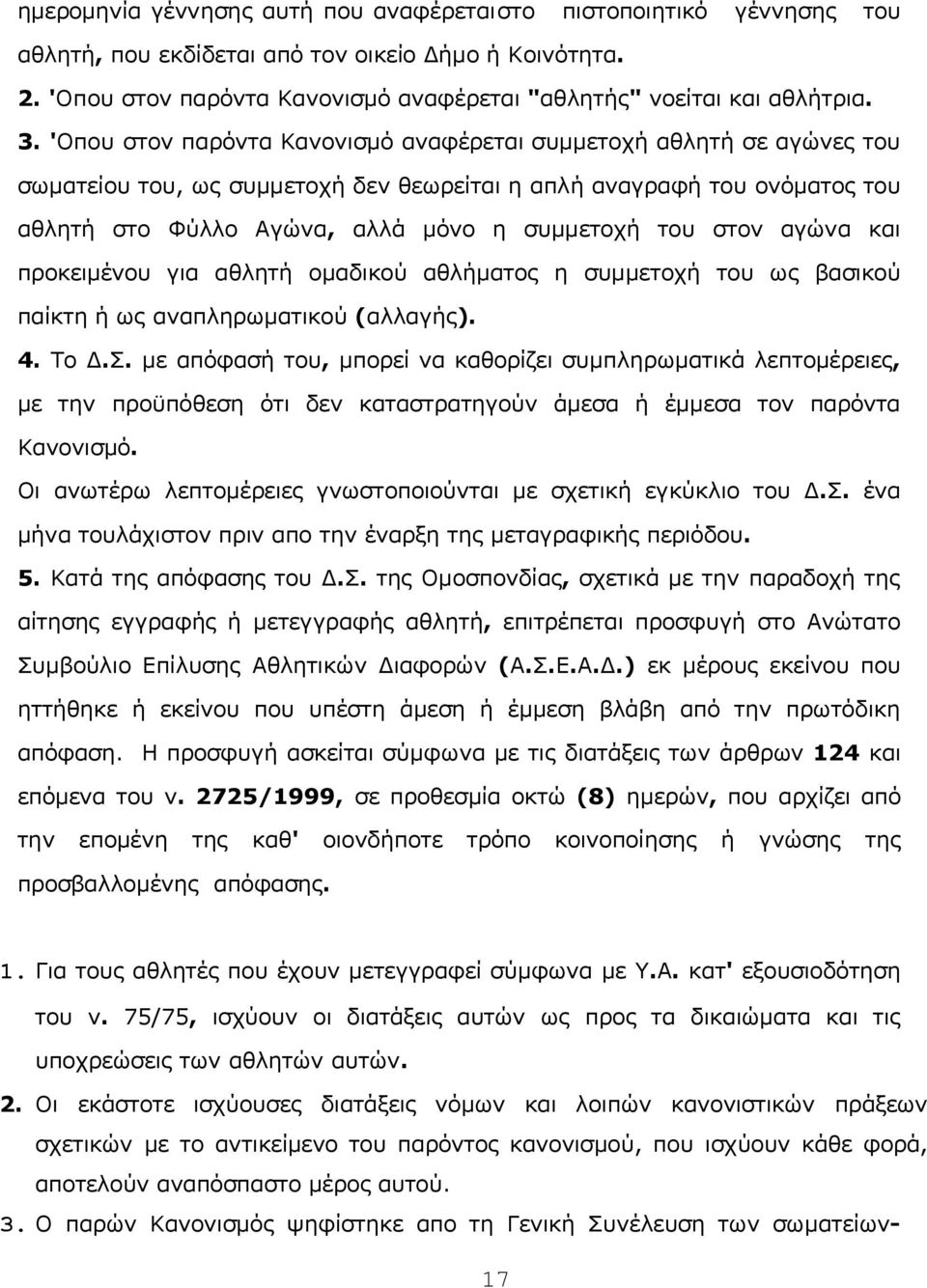 στον αγώνα και προκειμένου για αθλητή ομαδικού αθλήματος η συμμετοχή του ως βασικού παίκτη ή ως αναπληρωματικού (αλλαγής). 4. Τo Δ.Σ.