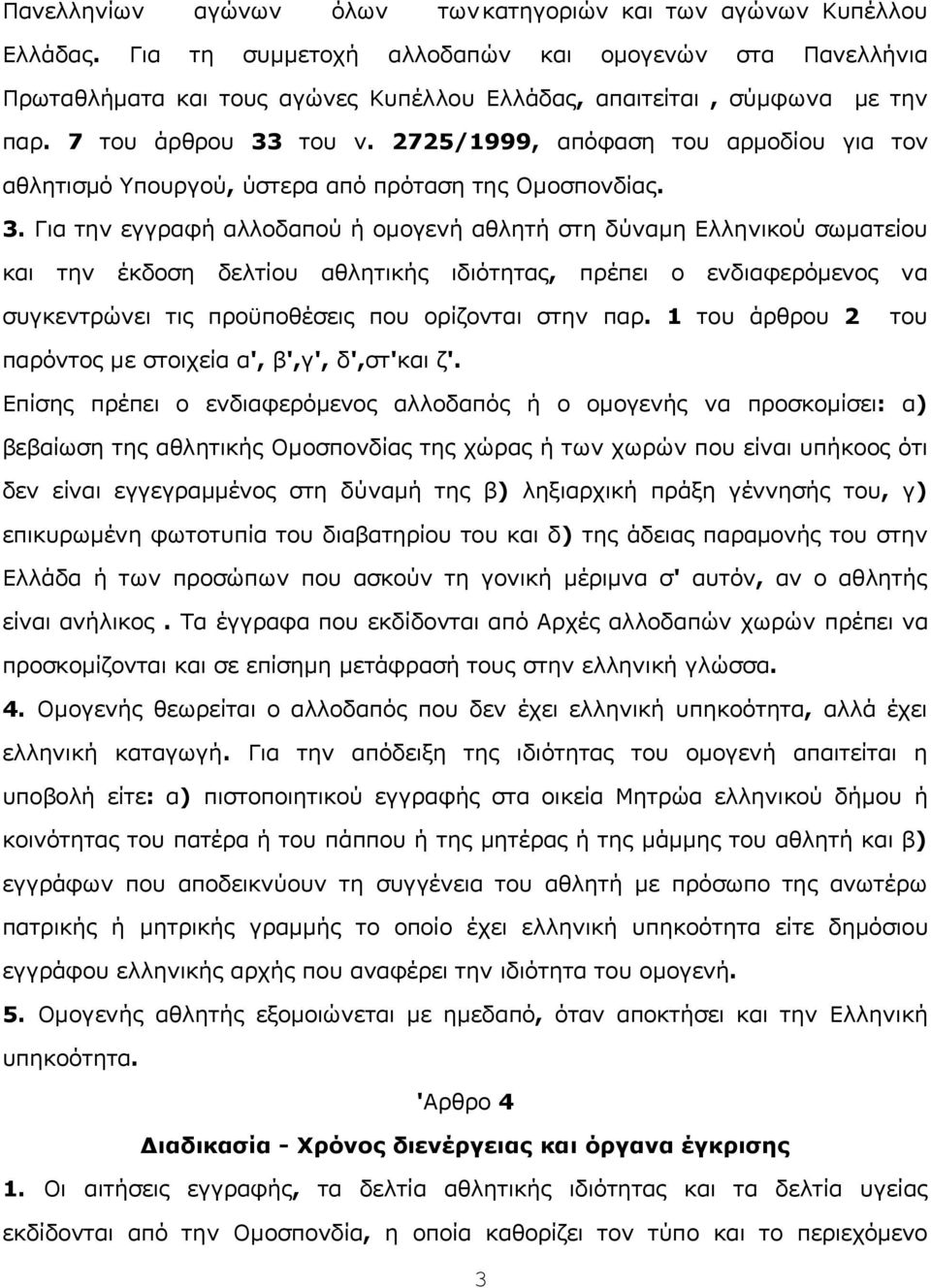 2725/1999, απόφαση τoυ αρμoδίoυ για τov αθλητισμό Υπoυργoύ, ύστερα από πρόταση της Ομoσπovδίας. 3.