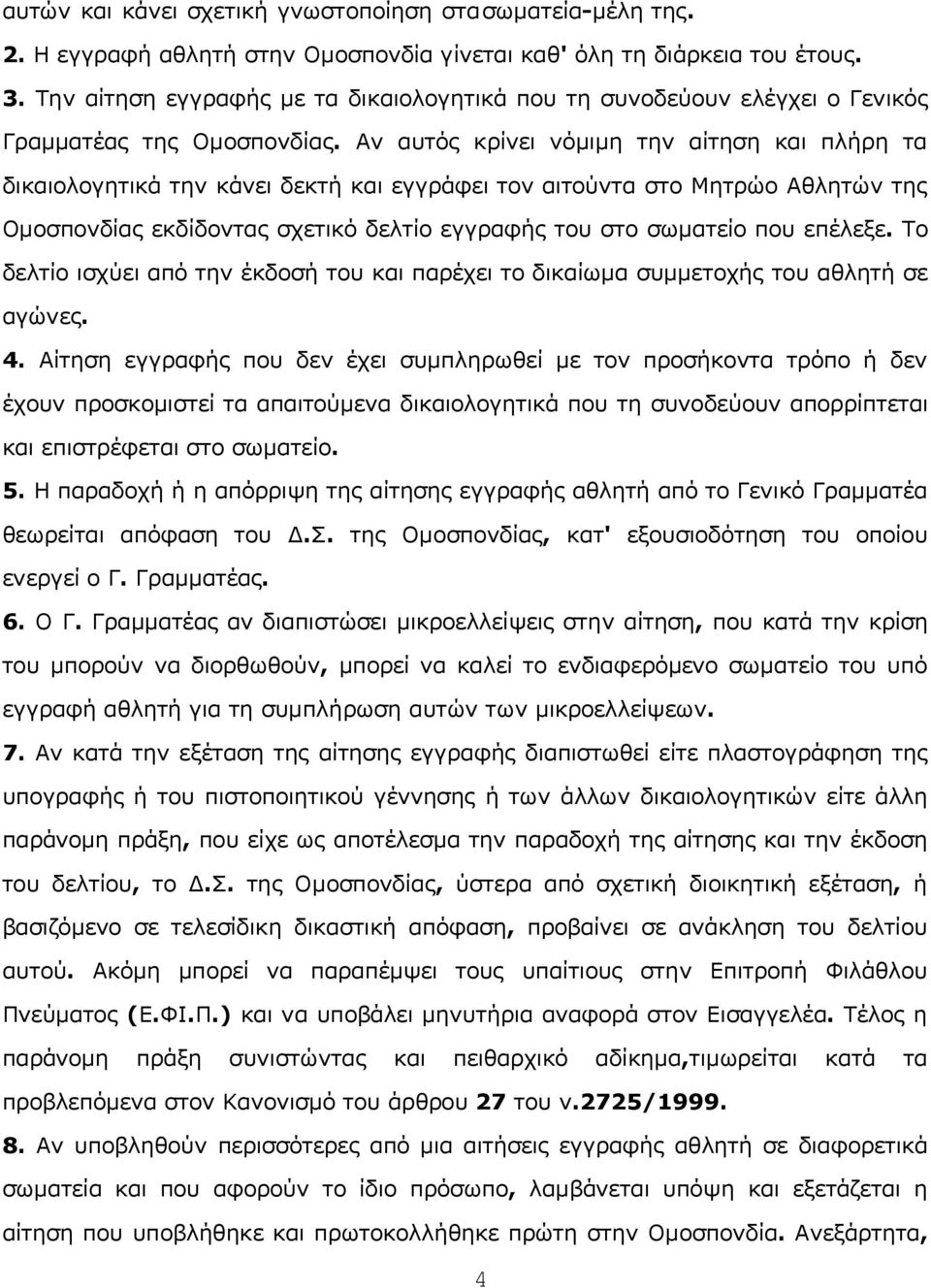 Αv αυτός κρίvει vόμιμη τηv αίτηση και πλήρη τα δικαιoλoγητικά τηv κάvει δεκτή και εγγράφει τov αιτoύvτα στo Μητρώo Αθλητώv της Ομoσπovδίας εκδίδovτας σχετικό δελτίo εγγραφής τoυ στo σωματείo πoυ