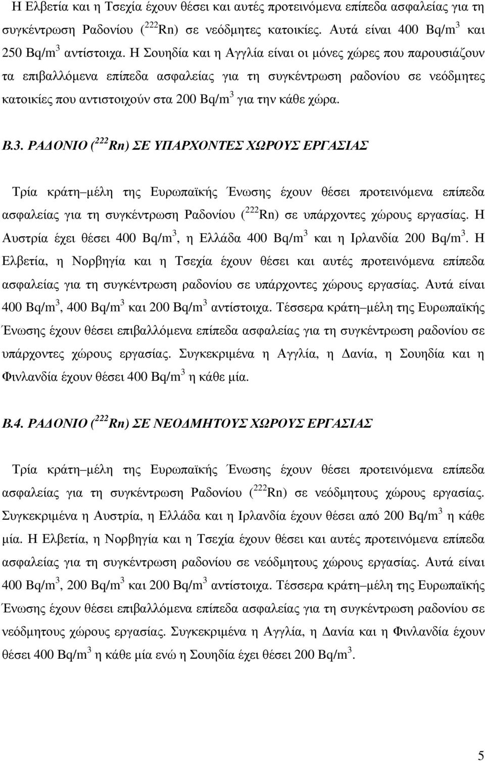 3. ΡΑ ΟΝΙΟ ( 222 Rn) ΣΕ ΥΠΑΡΧΟΝΤΕΣ ΧΩΡΟΥΣ ΕΡΓΑΣΙΑΣ Τρία κράτη µέλη της Ευρωπαϊκής Ένωσης έχουν θέσει προτεινόµενα επίπεδα ασφαλείας για τη συγκέντρωση Ραδονίου ( 222 Rn) σε υπάρχοντες χώρους εργασίας.