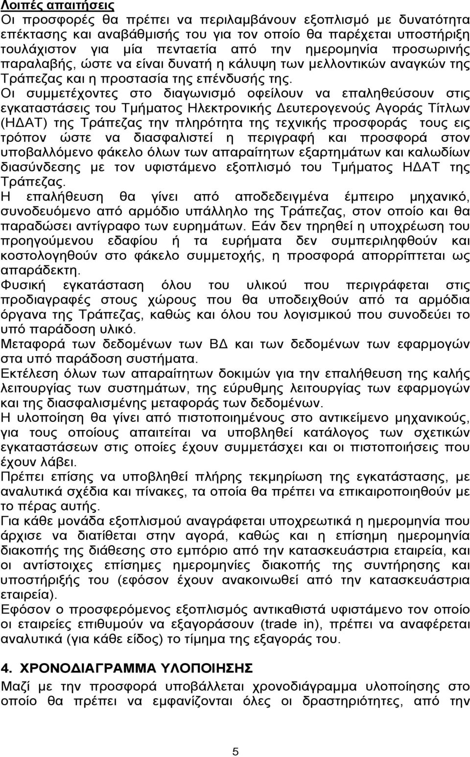 Οι συμμετέχοντες στο διαγωνισμό οφείλουν να επαληθεύσουν στις εγκαταστάσεις του Τμήματος Ηλεκτρονικής Δευτερογενούς Αγοράς Τίτλων (ΗΔΑΤ) της Τράπεζας την πληρότητα της τεχνικής πρoσφοράς τους εις