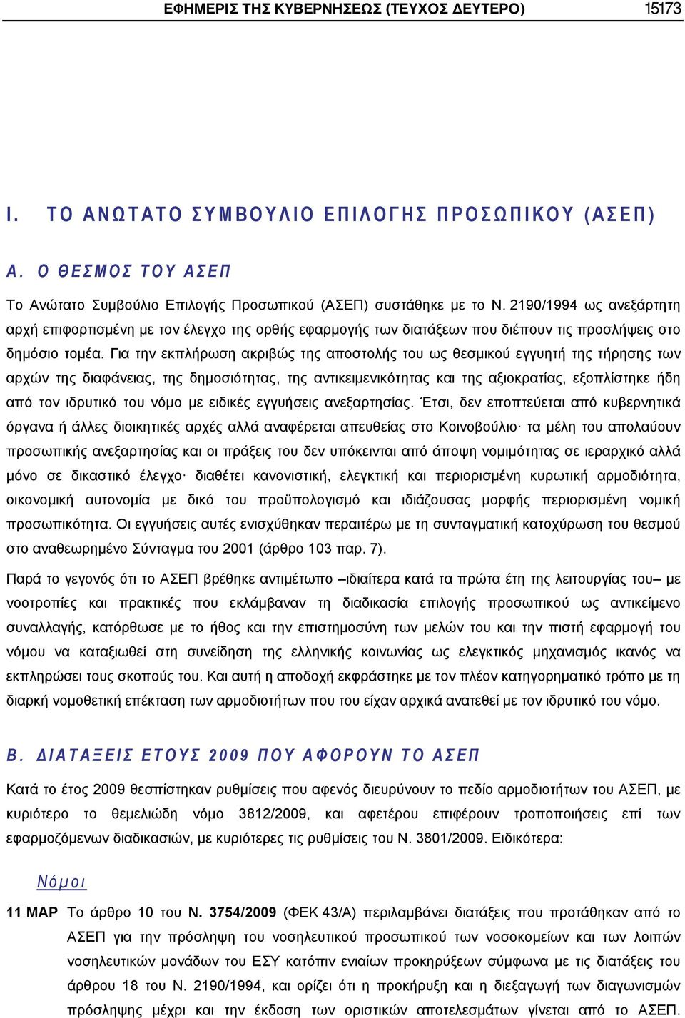 Για την εκπλήρωση ακριβώς της αποστολής του ως θεσμικού εγγυητή της τήρησης των αρχών της διαφάνειας, της δημοσιότητας, της αντικειμενικότητας και της αξιοκρατίας, εξοπλίστηκε ήδη από τον ιδρυτικό