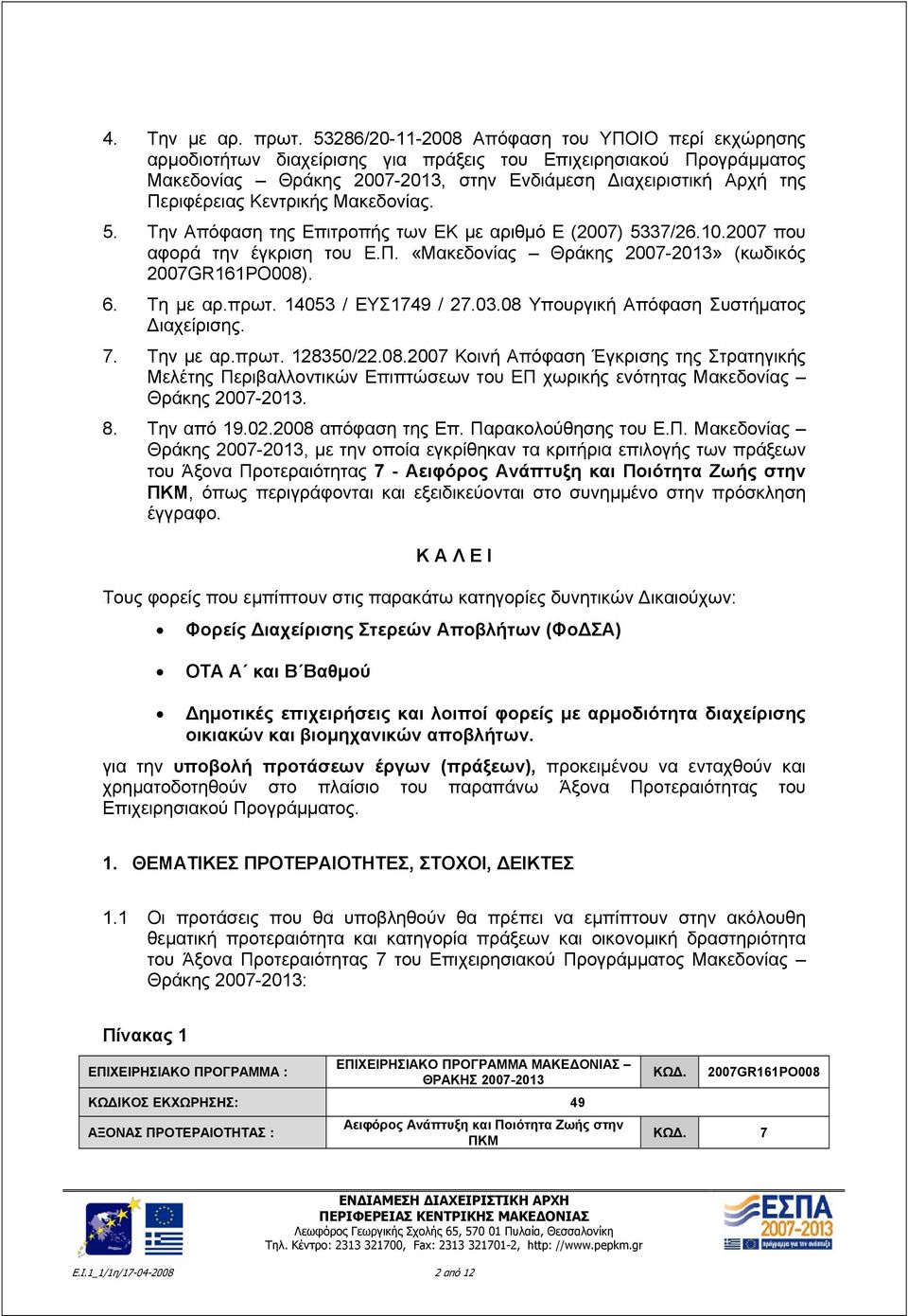 Κεντρικής Μακεδονίας. 5. Την Απόφαση της Επιτροπής των ΕΚ με αριθμό Ε (2007) 5337/26.10.2007 που αφορά την έγκριση του Ε.Π. «Μακεδονίας Θράκης 2007-2013» (κωδικός 2007GR161PO008). 6. Τη με αρ.πρωτ.