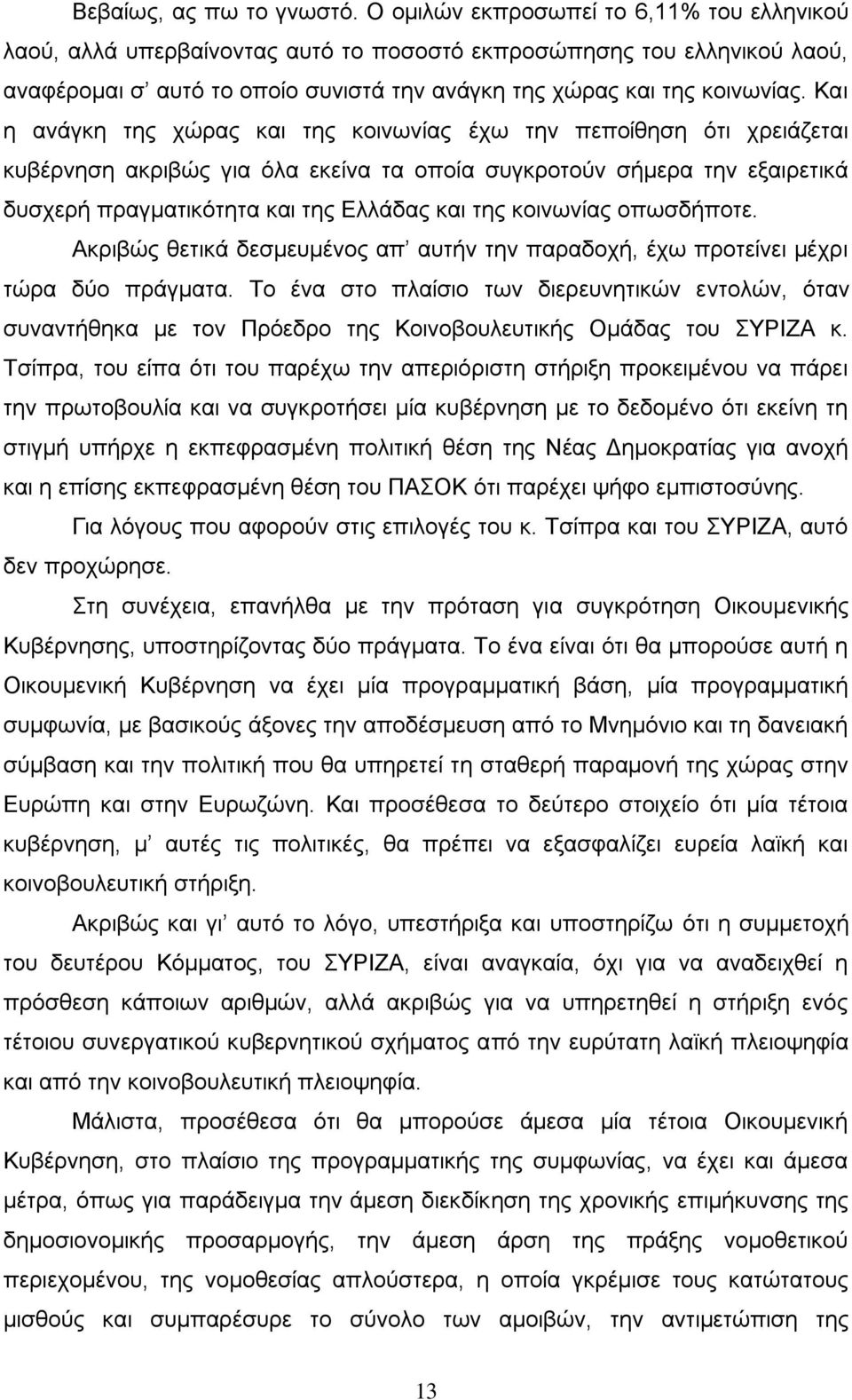 Και η ανάγκη της χώρας και της κοινωνίας έχω την πεποίθηση ότι χρειάζεται κυβέρνηση ακριβώς για όλα εκείνα τα οποία συγκροτούν σήμερα την εξαιρετικά δυσχερή πραγματικότητα και της Ελλάδας και της