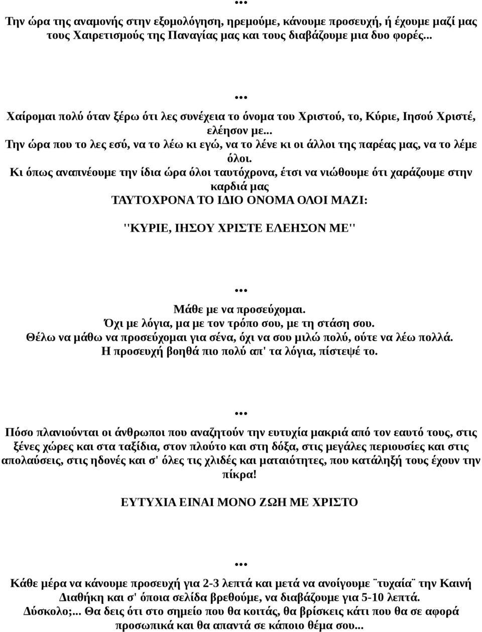 Κι όπως αναπνέουμε την ίδια ώρα όλοι ταυτόχρονα, έτσι να νιώθουμε ότι χαράζουμε στην καρδιά μας ΤΑΥΤΟΧΡΟΝΑ ΤΟ ΙΔΙΟ ΟΝΟΜΑ ΟΛΟΙ ΜΑΖΙ: ''ΚΥΡΙΕ, ΙΗΣΟΥ ΧΡΙΣΤΕ ΕΛΕΗΣΟΝ ΜΕ'' Μάθε με να προσεύχομαι.