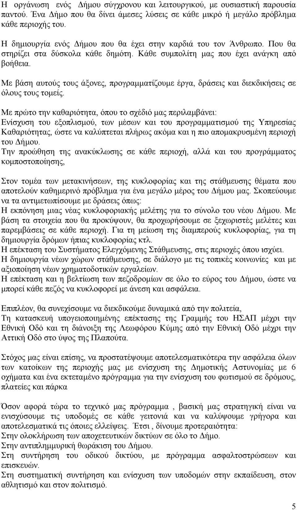 Με βάση αυτούς τους άξονες, προγραμματίζουμε έργα, δράσεις και διεκδικήσεις σε όλους τους τομείς.