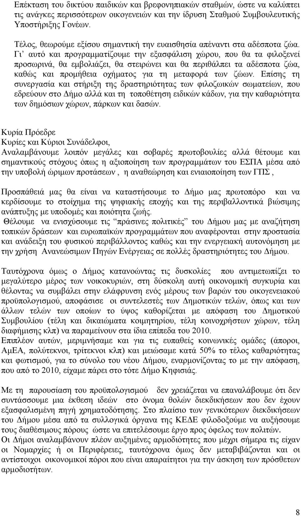 Γι αυτό και προγραμματίζουμε την εξασφάλιση χώρου, που θα τα φιλοξενεί προσωρινά, θα εμβολιάζει, θα στειρώνει και θα περιθάλπει τα αδέσποτα ζώα, καθώς και προμήθεια οχήματος για τη μεταφορά των ζώων.