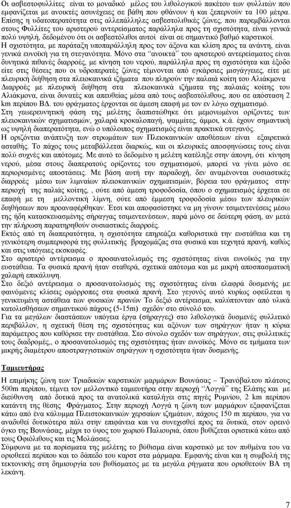 ασβεστόλιθοι αυτοί είναι σε σηµαντικό βαθµό καρστικοί. Η σχιστότητα, µε παράταξη υποπαράλληλη προς τον άξονα και κλίση προς τα ανάντη, είναι γενικά ευνοϊκή για τη στεγανότητα.