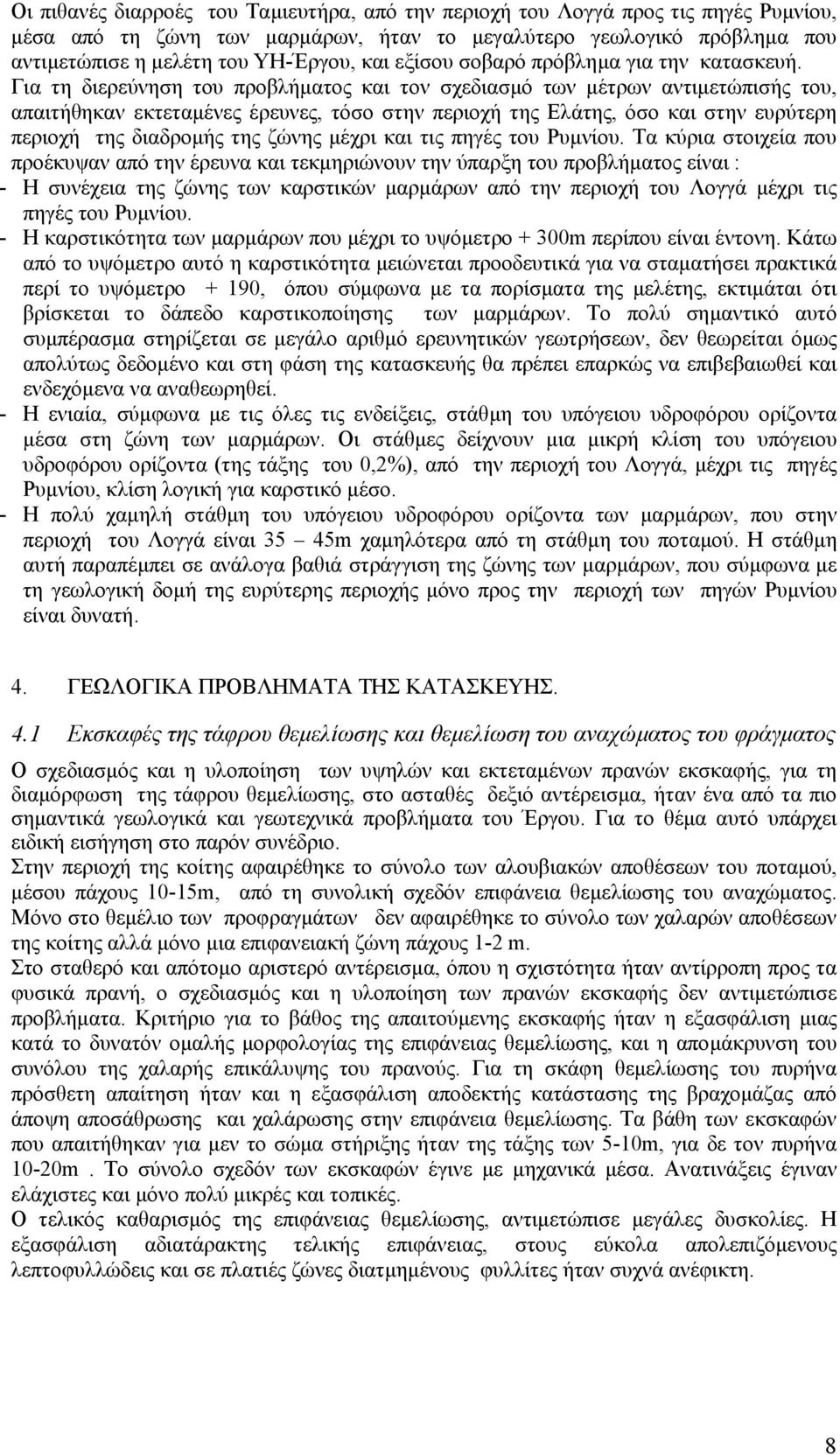 Για τη διερεύνηση του προβλήµατος και τον σχεδιασµό των µέτρων αντιµετώπισής του, απαιτήθηκαν εκτεταµένες έρευνες, τόσο στην περιοχή της Ελάτης, όσο και στην ευρύτερη περιοχή της διαδροµής της ζώνης