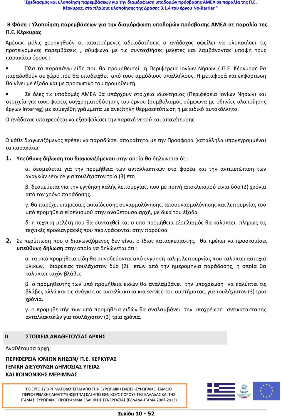 Κέρκυρας Αμέσως μόλις χορηγηθούν οι απαιτούμενες αδειοδοτήσεις ο ανάδοχος οφείλει να υλοποιήσει τις προτεινόμενες παρεμβάσεις, σύμφωνα με τις συνταχθήσες μελέτες και λαμβάνοντας υπόψη τους παρακάτω