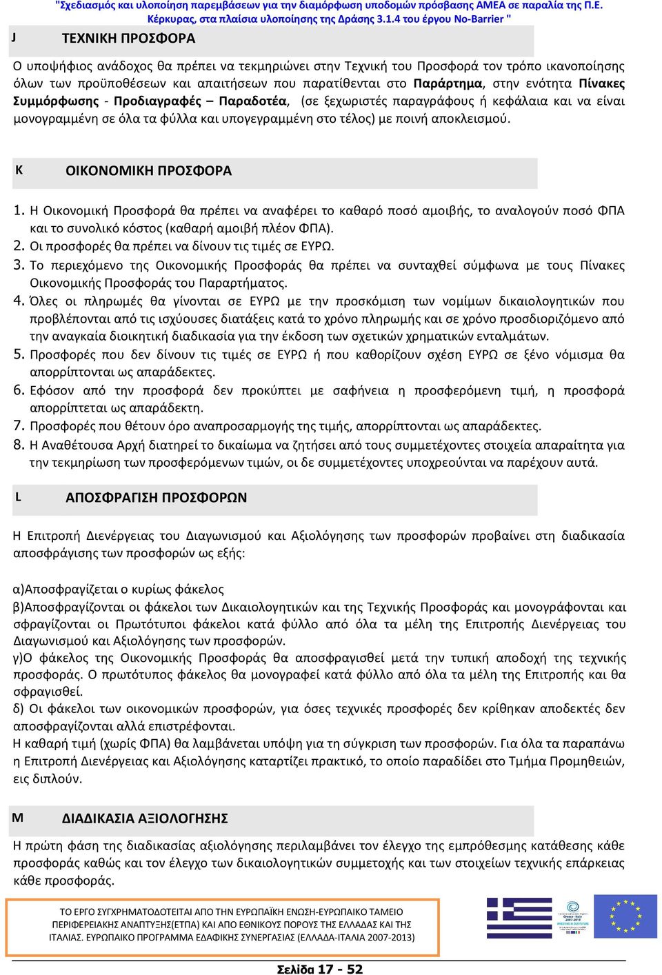 ΤΕΧΝΙΚΗ ΠΡΟΣΦΟΡΑ Ο υποψήφιος ανάδοχος θα πρέπει να τεκμηριώνει στην Τεχνική του Προσφορά τον τρόπο ικανοποίησης όλων των προϋποθέσεων και απαιτήσεων που παρατίθενται στο Παράρτημα, στην ενότητα