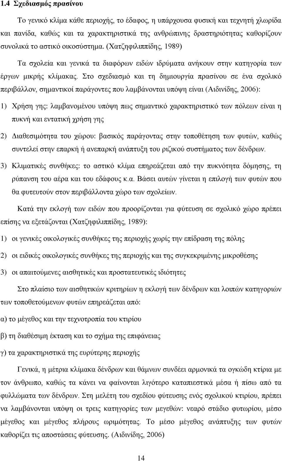 Στο σχεδιασμό και τη δημιουργία πρασίνου σε ένα σχολικό περιβάλλον, σημαντικοί παράγοντες που λαμβάνονται υπόψη είναι (Αιδινίδης, 2006): 1) Χρήση γης: λαμβανομένου υπόψη πως σημαντικό χαρακτηριστικό