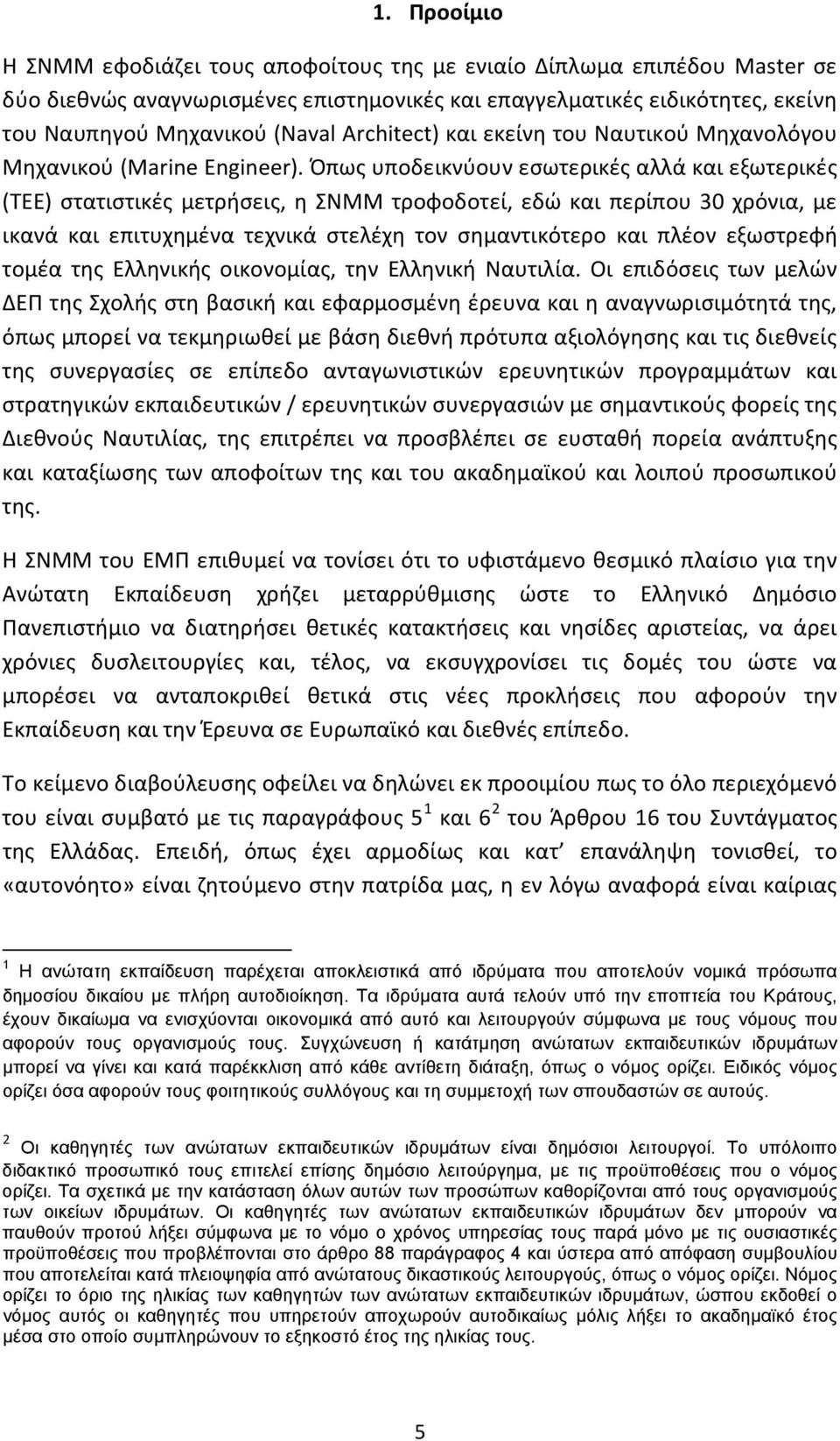 Όπως υποδεικνύουν εσωτερικές αλλά και εξωτερικές (ΤΕΕ) στατιστικές μετρήσεις, η ΣΝΜΜ τροφοδοτεί, εδώ και περίπου 30 χρόνια, με ικανά και επιτυχημένα τεχνικά στελέχη τον σημαντικότερο και πλέον