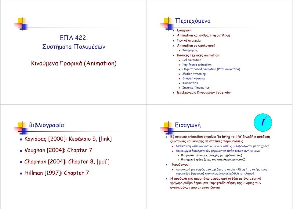 Κεφάλαιο 5, [link] Vaughan [2004]: Chapter 7 Chapman [2004]: Chapter 8, [pdf] Hillman [1997]: Chapter 7 Εισαγωγή Εξ ορισµού animation σηµαίνει to bring to life δηλαδή η απόδοση ζωντάνιας και κίνησης