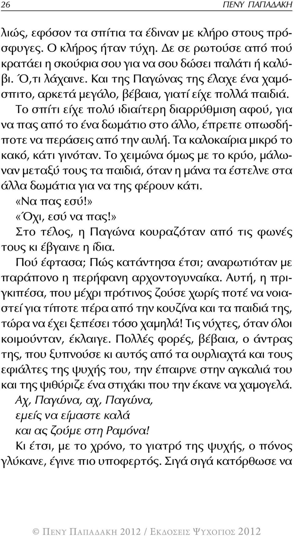 το σπίτι είχε πολύ ιδιαίτερη διαρρύθμιση αφού, για να πας από το ένα δωμάτιο στο άλλο, έπρεπε οπωσδήποτε να περάσεις από την αυλή. τα καλοκαίρια μικρό το κακό, κάτι γινόταν.