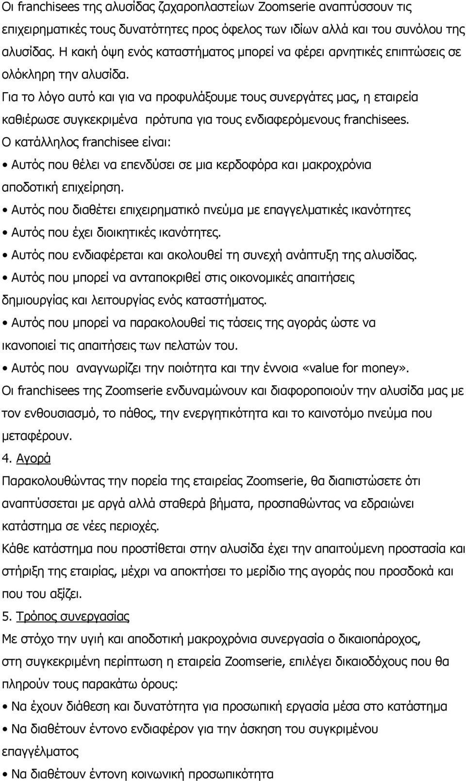 Γηα ην ιφγν απηφ θαη γηα λα πξνθπιάμνπκε ηνπο ζπλεξγάηεο καο, ε εηαηξεία θαζηέξσζε ζπγθεθξηκέλα πξφηππα γηα ηνπο ελδηαθεξφκελνπο franchisees.